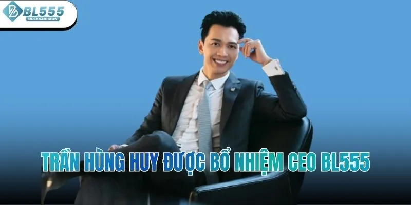 Trần Hùng Huy được bổ nhiệm CEO BL555