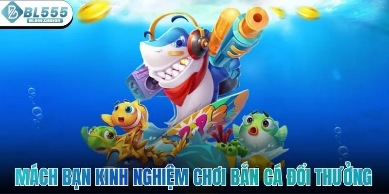 Mách bạn kinh nghiệm chơi bắn cá đổi thưởng