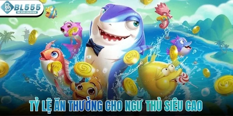 Tỷ lệ ăn thưởng cho ngư thủ siêu cao