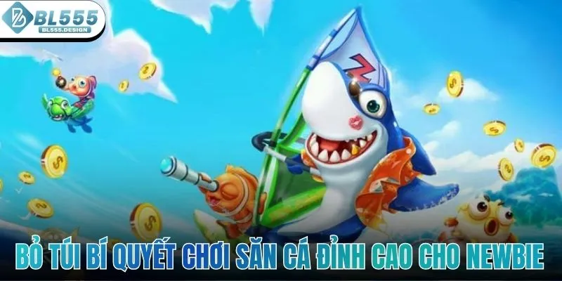 Bỏ túi bí quyết chơi săn cá đỉnh cao cho hội newbie