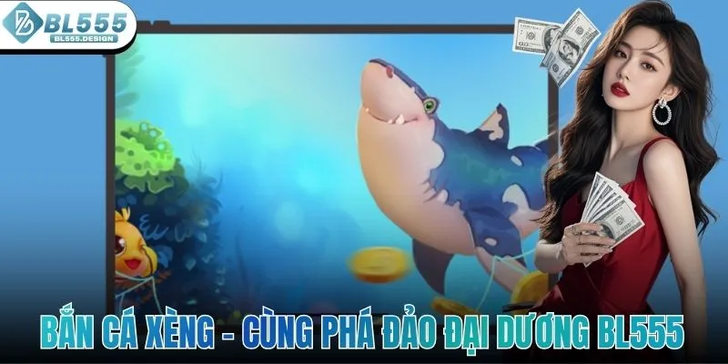 Bắn Cá Xèng - Cùng Phá Đảo Thế Giới Đại Dương Với BL555