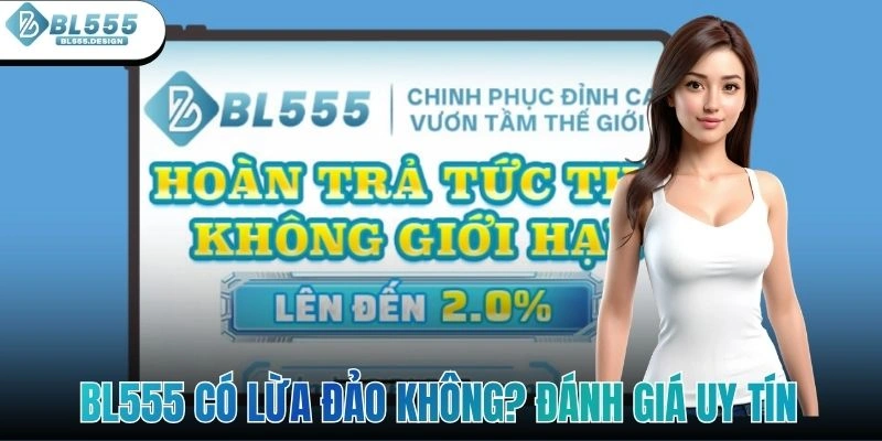 BL555 Có Lừa Đảo Không? Đánh Giá Uy Tín Và Độ Tin Cậy