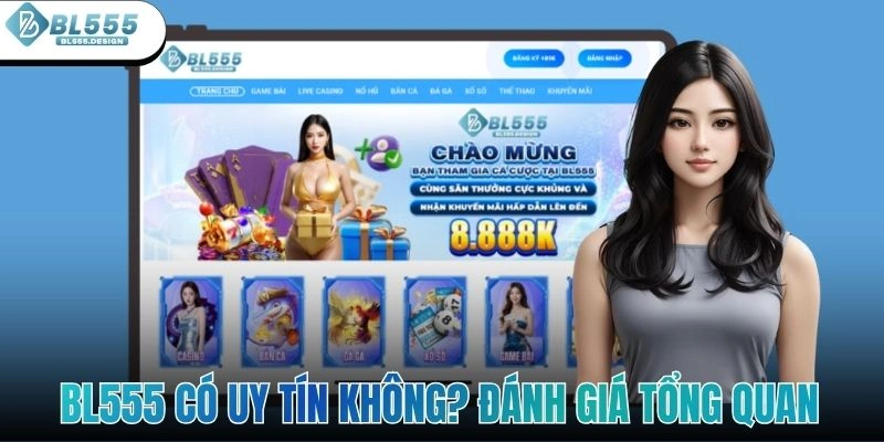 BL555 Có Uy Tín Không? Đánh Giá Tổng Quan Về Nhà Cái