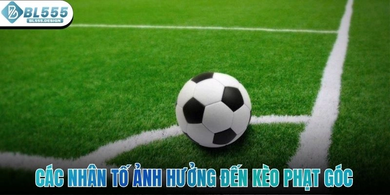 Các nhân tố ảnh hưởng đến kèo phạt góc trong mỗi trận bóng