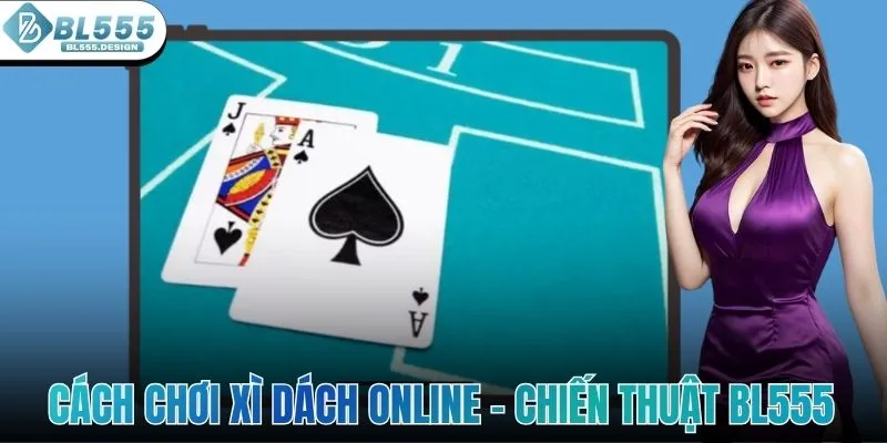 Cách Chơi Xì Dách Online - Chiến Thuật Cho Newbie BL555
