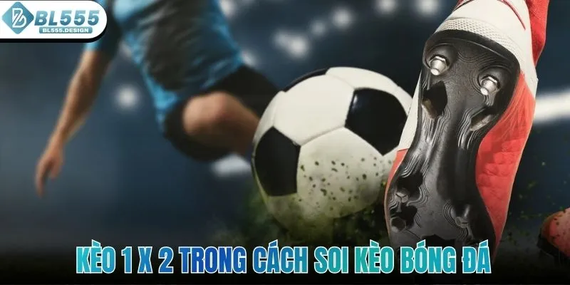 Kèo 1 x 2 trong cách soi kèo bóng đá