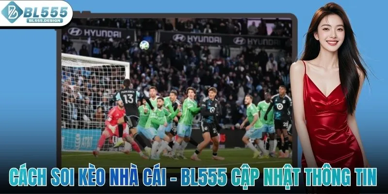 Cách Soi Kèo Nhà Cái - BL555 Cập Nhật Thông Tin Chi Tiết