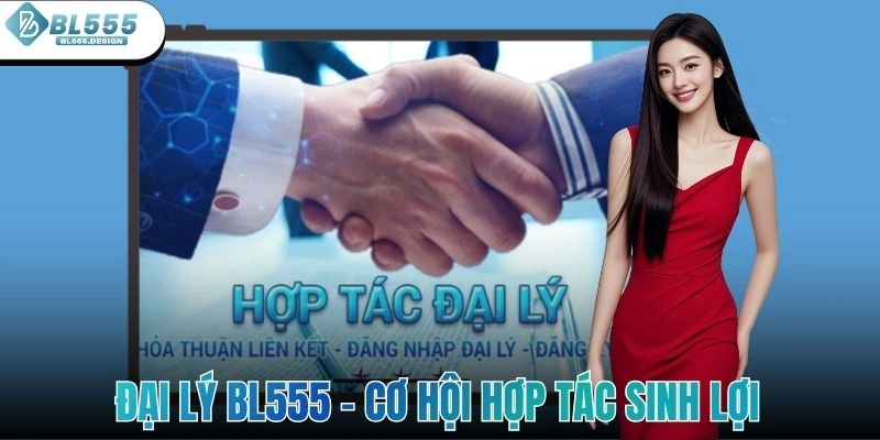 Đại Lý BL555 - Cơ Hội Hợp Tác Sinh Lợi Dành Cho Đối Tác