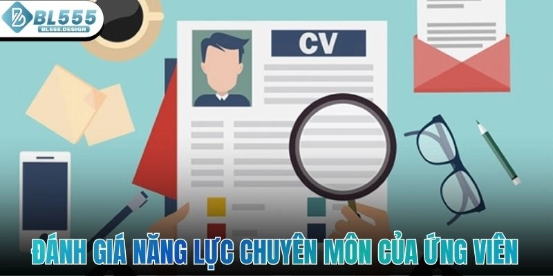Đánh giá kỹ lưỡng năng lực chuyên môn của ứng viên
