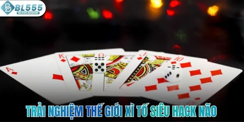 Trải nghiệm thế giới Xì Tố siêu hack não