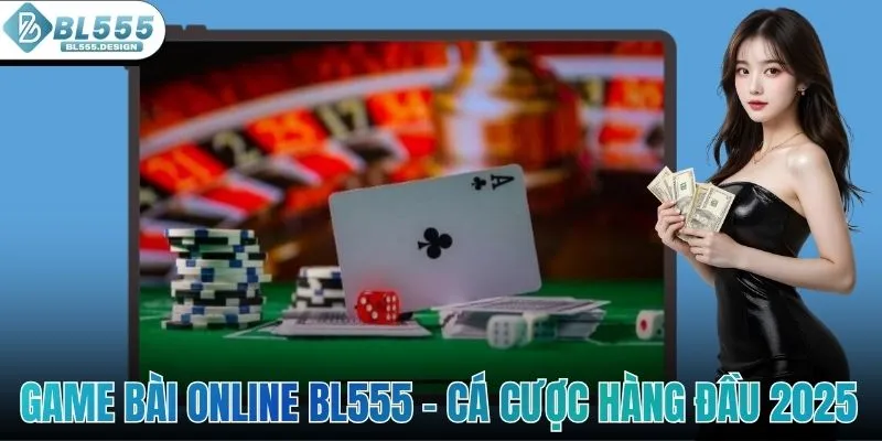 Game Bài Online BL555 - Sân Cá Cược Thú Vị Hàng Đầu 2025