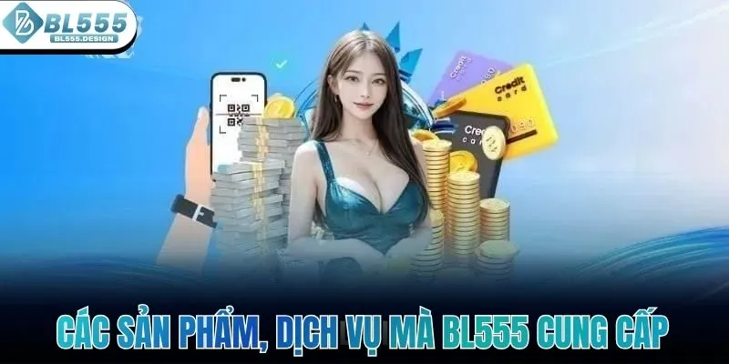 Các sản phẩm, dịch vụ và trải nghiệm nổi bật mà BL555 cung cấp