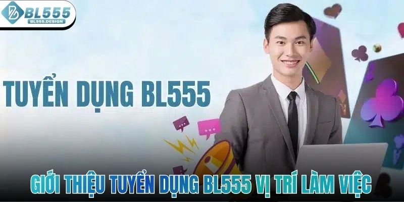 Giới thiệu tuyển dụng BL555 vị trí làm việc