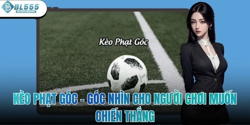 Kèo Phạt Góc - Góc Nhìn Cho Người Chơi Muốn Chiến Thắng