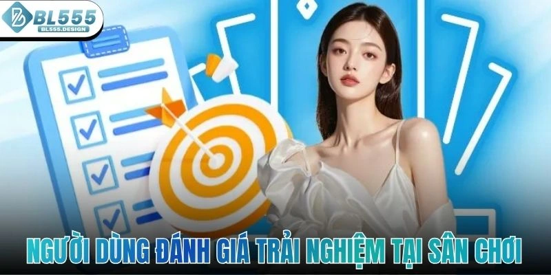Người dùng đánh giá trải nghiệm tại sân chơi uy tín