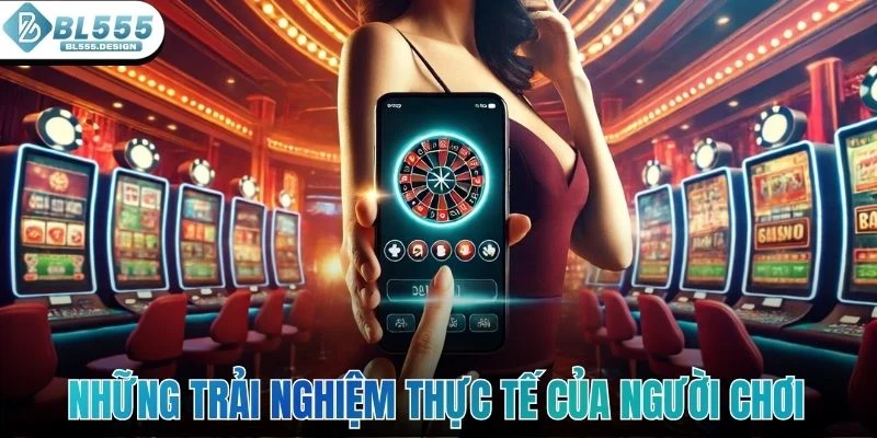 Những trải nghiệm thực tế của người chơi - BL555 có lừa đảo không