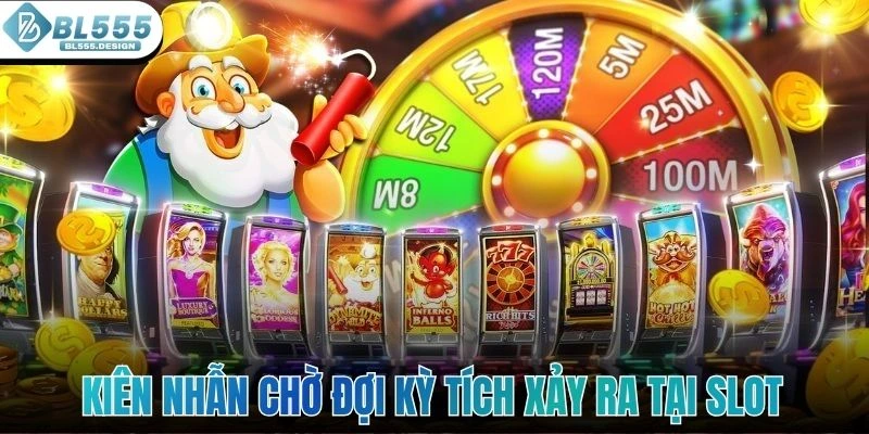 Kiên nhẫn chờ đợi kỳ tích xảy ra tại slot