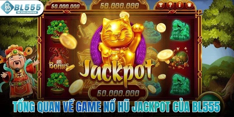 Tổng quan về game nổ hũ Jackpot của BL555