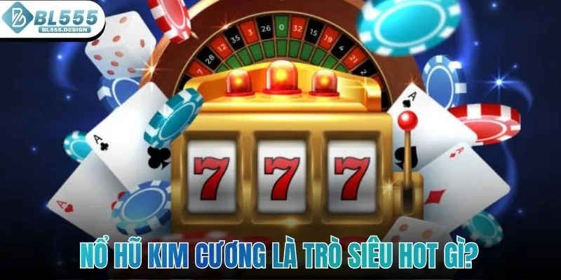 Nổ hũ kim cương là trò siêu hot gì?