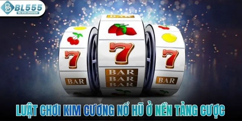 Luật chơi kim cương nổ hũ ở nền tảng cược