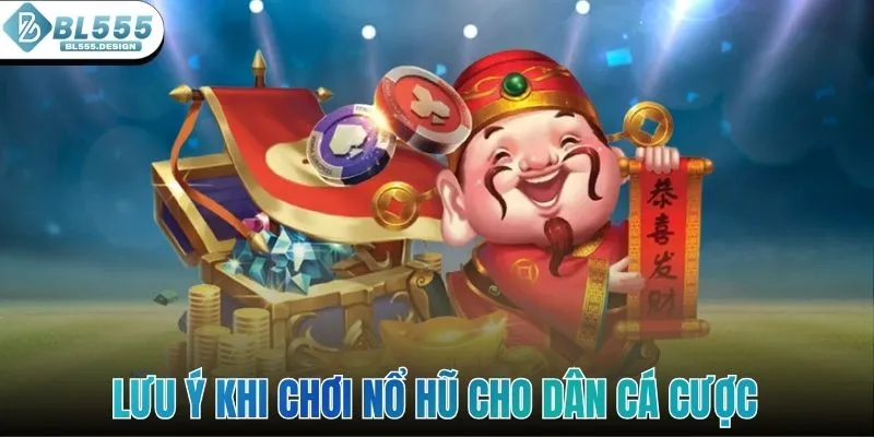 Lưu ý khi chơi nổ hũ cho dân cá cược