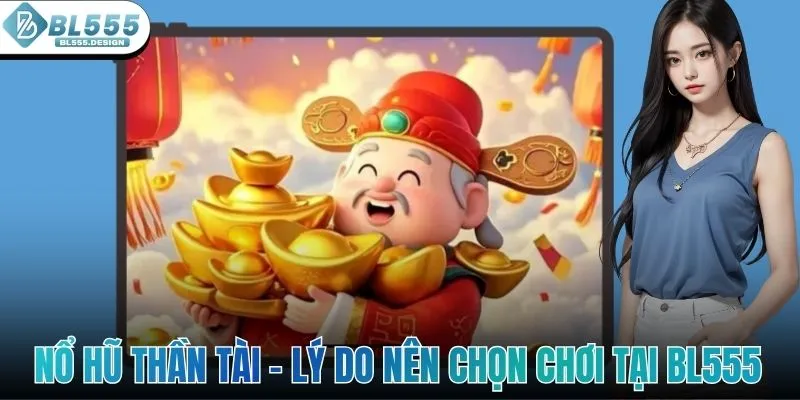 Nổ Hũ Thần Tài - Lý Do Bạn Nên Lựa Chọn Chơi Tại BL555