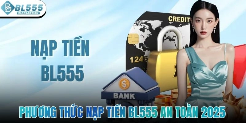 Phương thức nạp tiền BL555 an toàn 2025