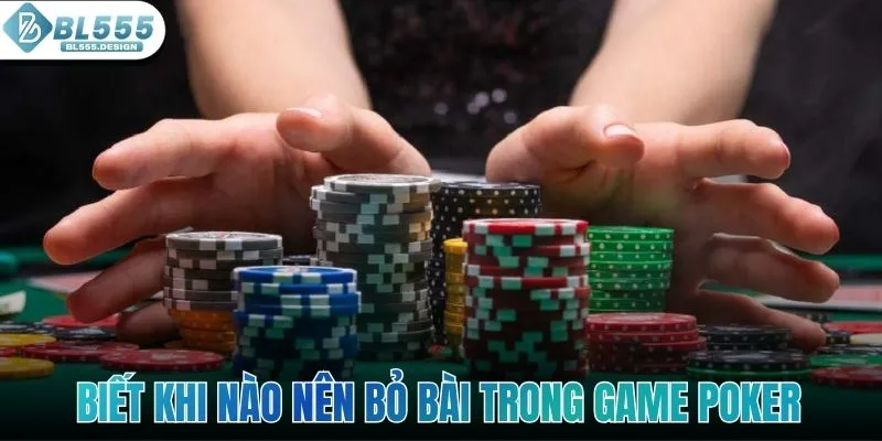 Biết khi nào nên bỏ bài trong game Poker