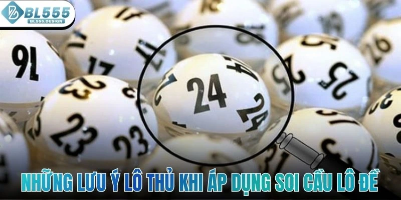 Những lưu ý lô thủ khi áp dụng soi cầu lô đề