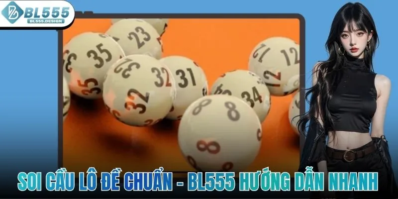 Soi Cầu Lô Đề Chuẩn - BL555 Hướng Dẫn Nhanh Cho Bet Thủ