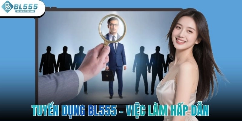 Tuyển Dụng BL555 - Việc Làm Hấp Dẫn Với Mức Thu Nhập Ổn Định