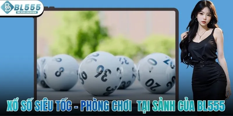 Xổ Số Siêu Tốc - Phòng Chơi Đình Đám Tại Sảnh Của BL555